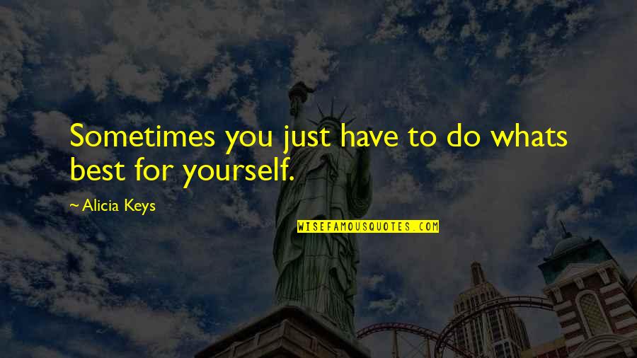 Non Poisonous Caterpillars Quotes By Alicia Keys: Sometimes you just have to do whats best