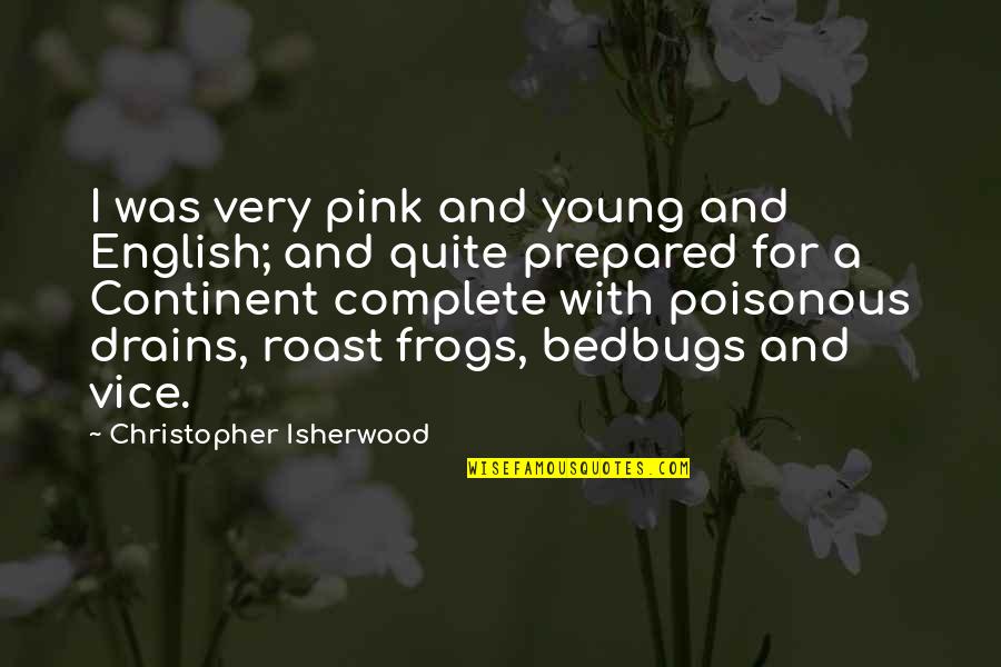 Non Poisonous Frogs Quotes By Christopher Isherwood: I was very pink and young and English;