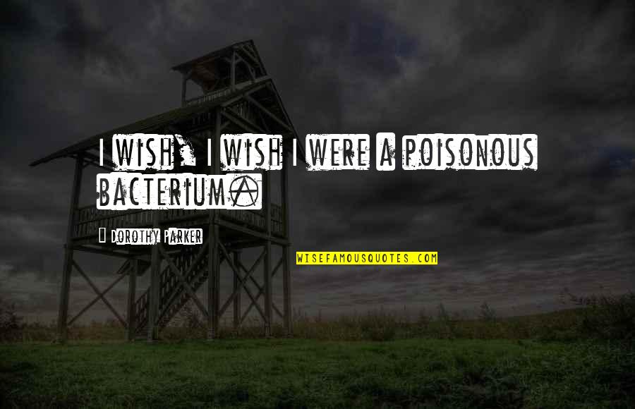 Non Poisonous Quotes By Dorothy Parker: I wish, I wish I were a poisonous