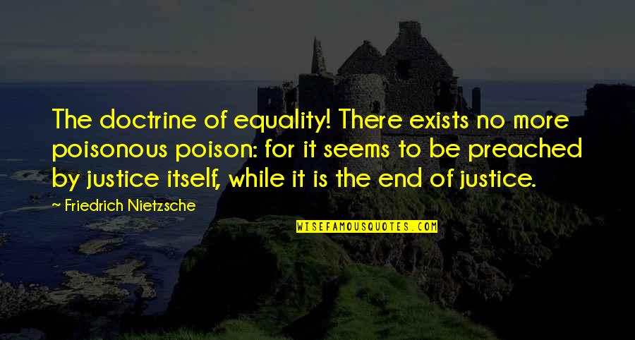 Non Poisonous Quotes By Friedrich Nietzsche: The doctrine of equality! There exists no more