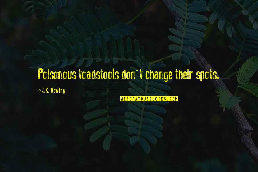 Non Poisonous Quotes By J.K. Rowling: Poisonous toadstools don't change their spots.