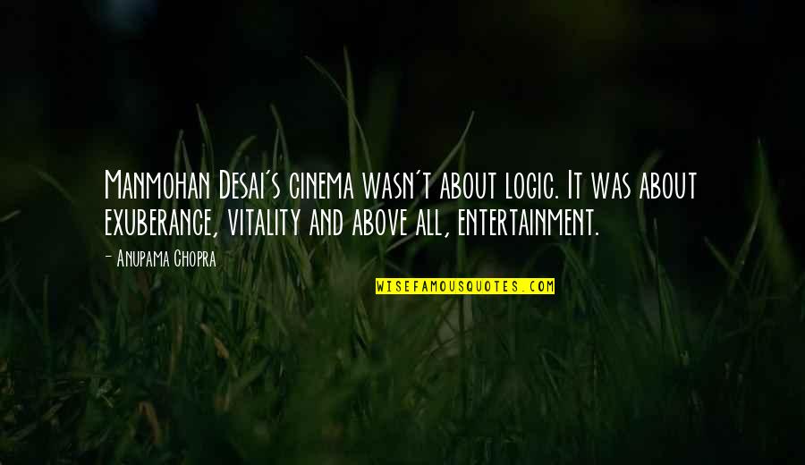 Non Poisonous Spider Quotes By Anupama Chopra: Manmohan Desai's cinema wasn't about logic. It was