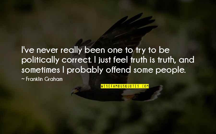 Non Politically Correct Quotes By Franklin Graham: I've never really been one to try to