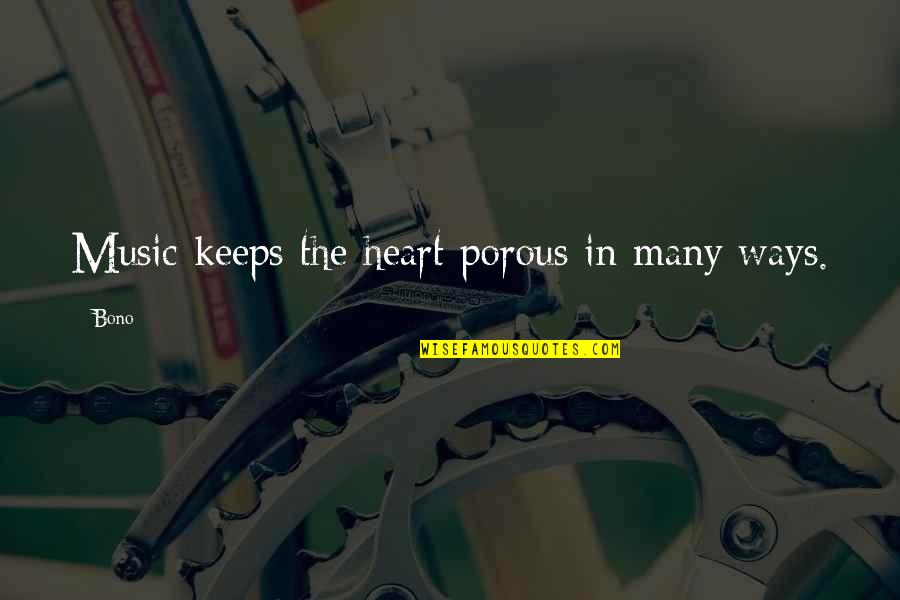 Non Porous Quotes By Bono: Music keeps the heart porous in many ways.