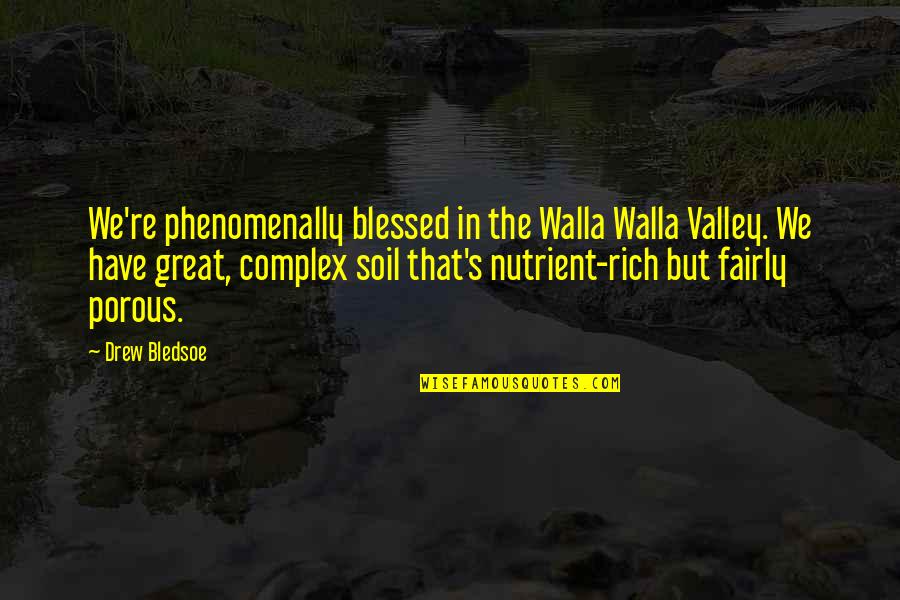 Non Porous Quotes By Drew Bledsoe: We're phenomenally blessed in the Walla Walla Valley. Non Porous Quotes By Drew Bledsoe: We're phenomenally blessed in the Walla Walla Valley.