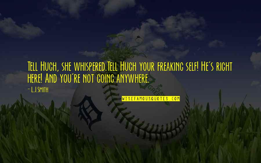 Non Porous Quotes By L.J.Smith: Tell Hugh, she whispered.Tell Hugh your freaking self! Non Porous Quotes By L.J.Smith: Tell Hugh, she whispered.Tell Hugh your freaking self!