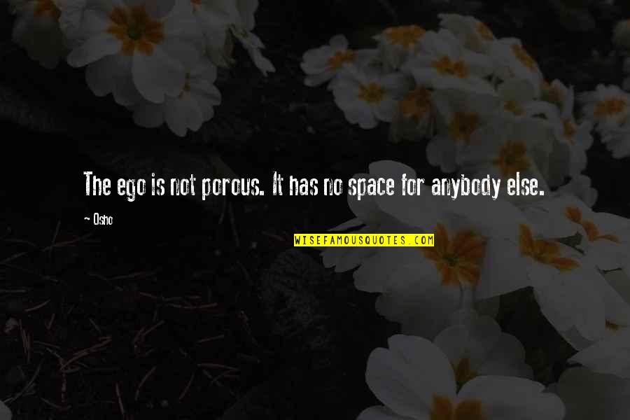 Non Porous Quotes By Osho: The ego is not porous. It has no