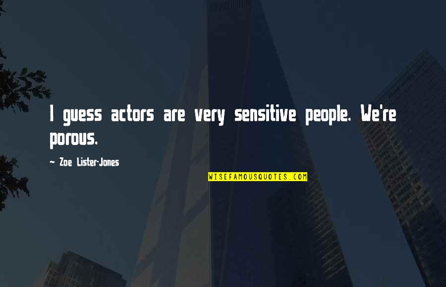 Non Porous Quotes By Zoe Lister-Jones: I guess actors are very sensitive people. We're Non Porous Quotes By Zoe Lister-Jones: I guess actors are very sensitive people. We're