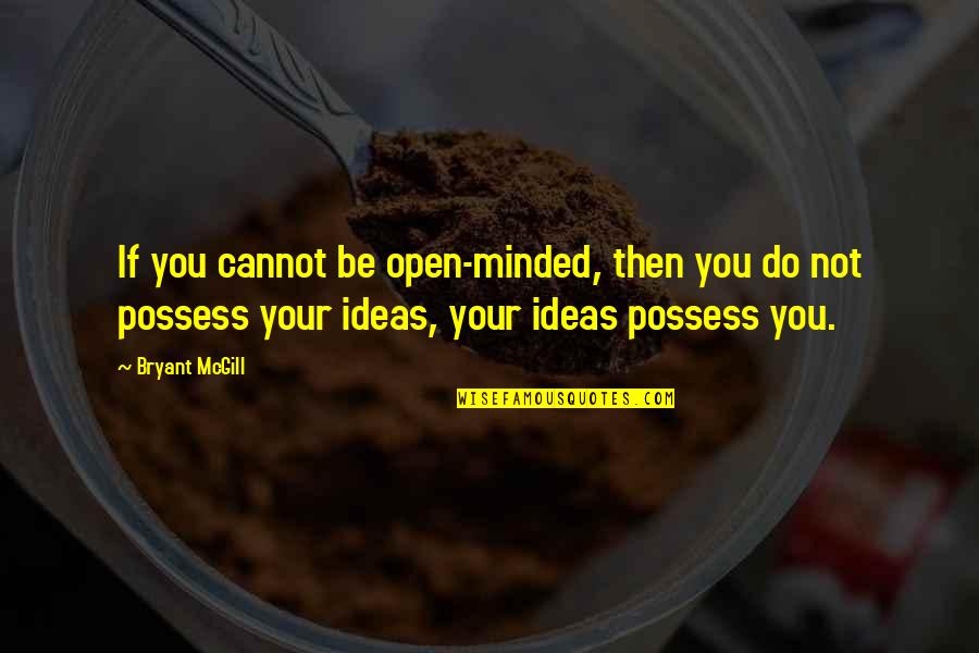 Non Possessiveness Quotes By Bryant McGill: If you cannot be open-minded, then you do