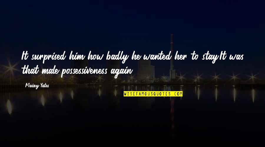 Non Possessiveness Quotes By Maisey Yates: It surprised him how badly he wanted her