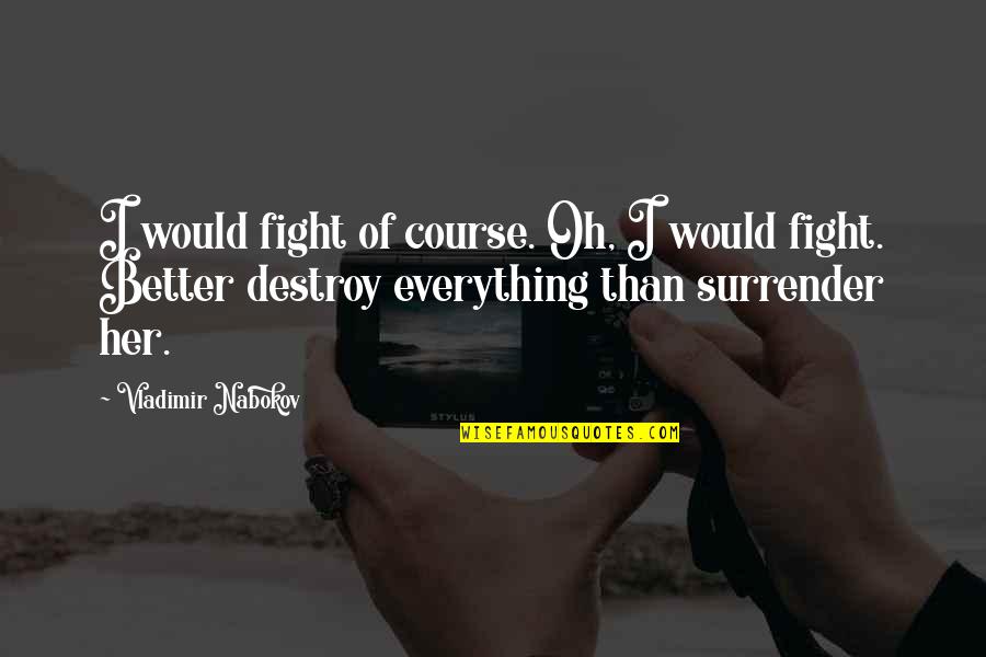 Non Possessiveness Quotes By Vladimir Nabokov: I would fight of course. Oh, I would