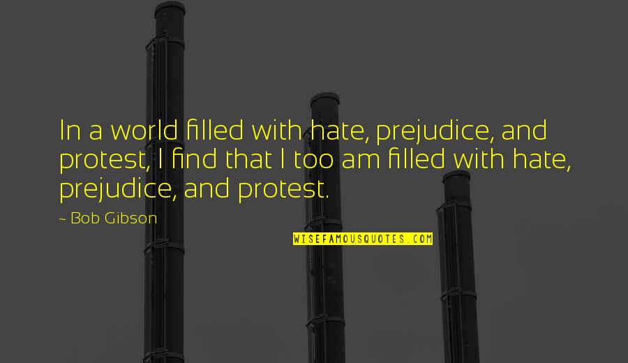 Non Prejudice Quotes By Bob Gibson: In a world filled with hate, prejudice, and