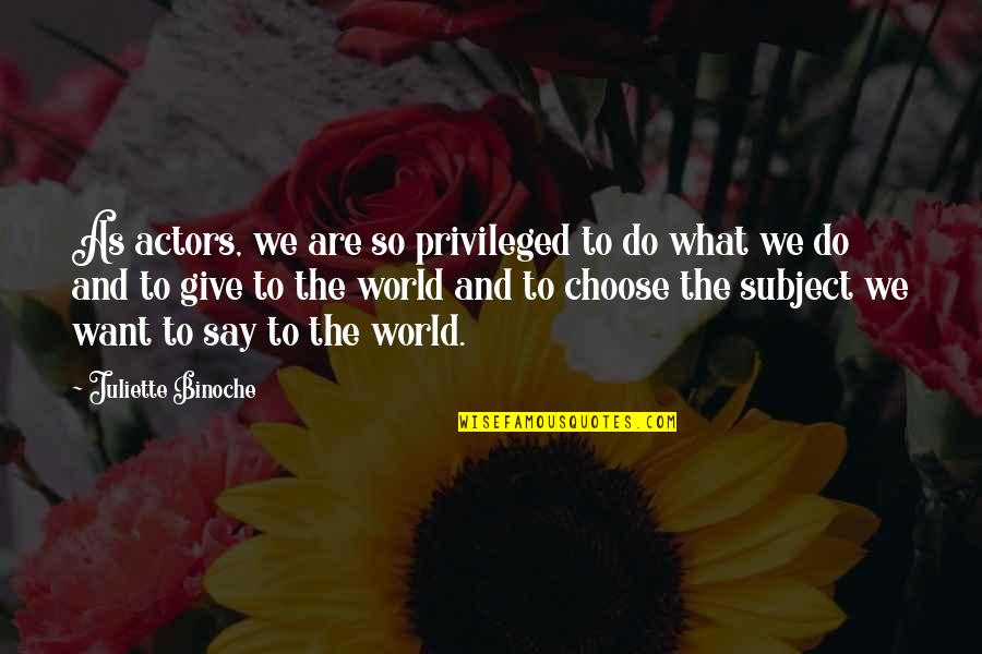 Non Privileged Quotes By Juliette Binoche: As actors, we are so privileged to do