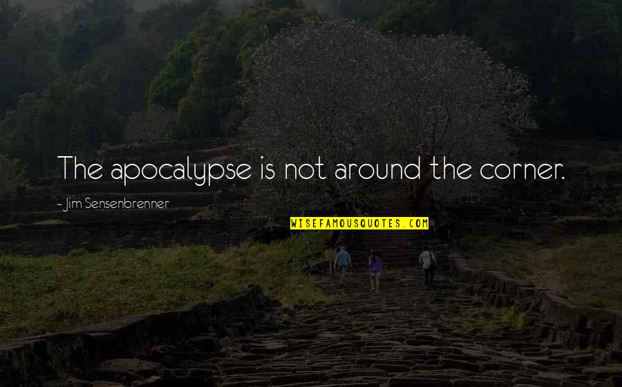Non Productive Day Quotes By Jim Sensenbrenner: The apocalypse is not around the corner. Non Productive Day Quotes By Jim Sensenbrenner: The apocalypse is not around the corner.