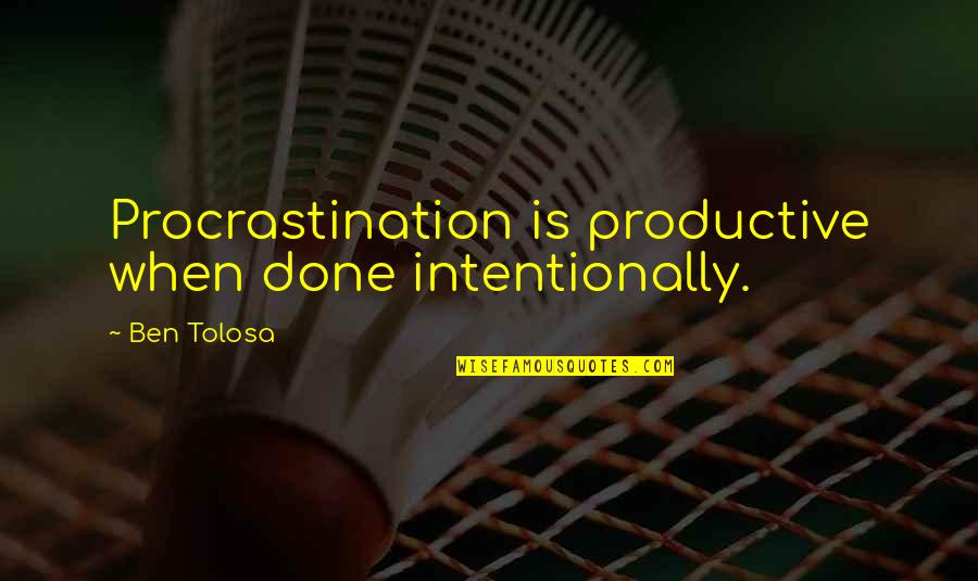 Non Productive Quotes By Ben Tolosa: Procrastination is productive when done intentionally.