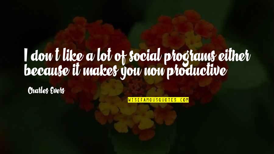 Non Productive Quotes By Charles Evers: I don't like a lot of social programs