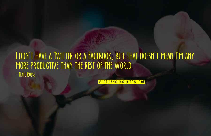 Non Productive Quotes By Nate Ruess: I don't have a Twitter or a Facebook,