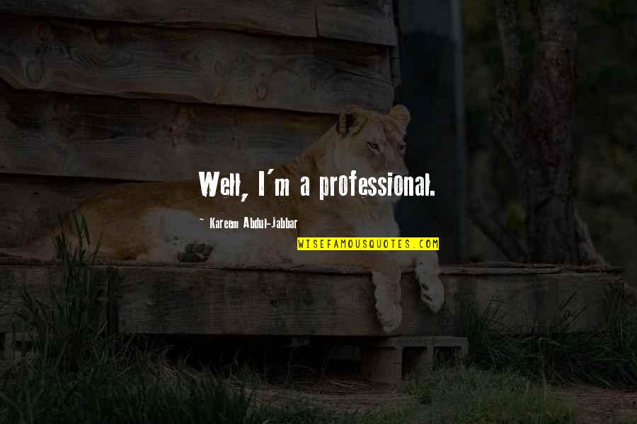 Non Professional Quotes By Kareem Abdul-Jabbar: Well, I'm a professional.