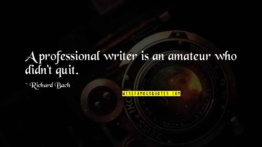 Non Professional Quotes By Richard Bach: A professional writer is an amateur who didn't