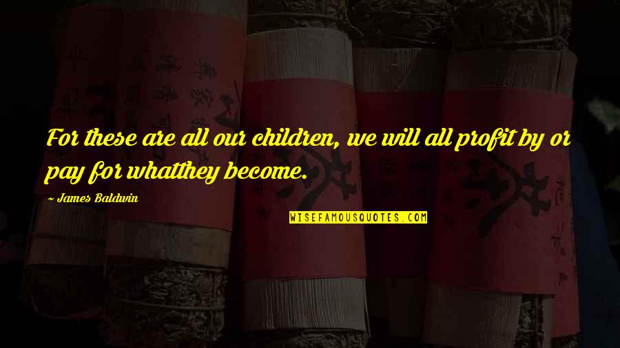 Non Profit Inspirational Quotes By James Baldwin: For these are all our children, we will
