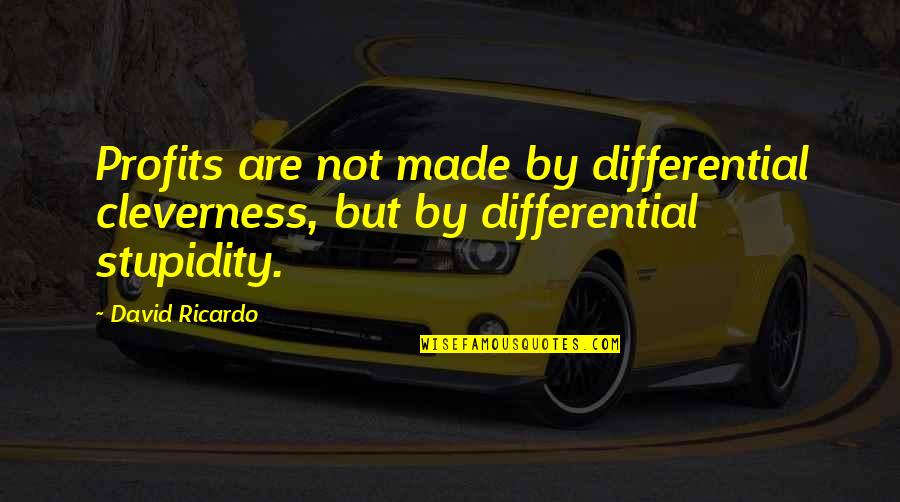 Non Profit Quotes By David Ricardo: Profits are not made by differential cleverness, but