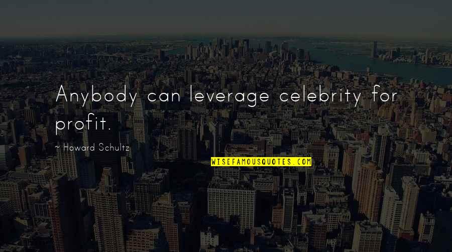 Non Profit Quotes By Howard Schultz: Anybody can leverage celebrity for profit. Non Profit Quotes By Howard Schultz: Anybody can leverage celebrity for profit.