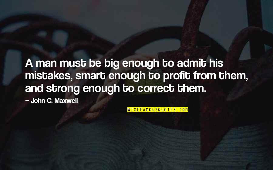 Non Profit Quotes By John C. Maxwell: A man must be big enough to admit