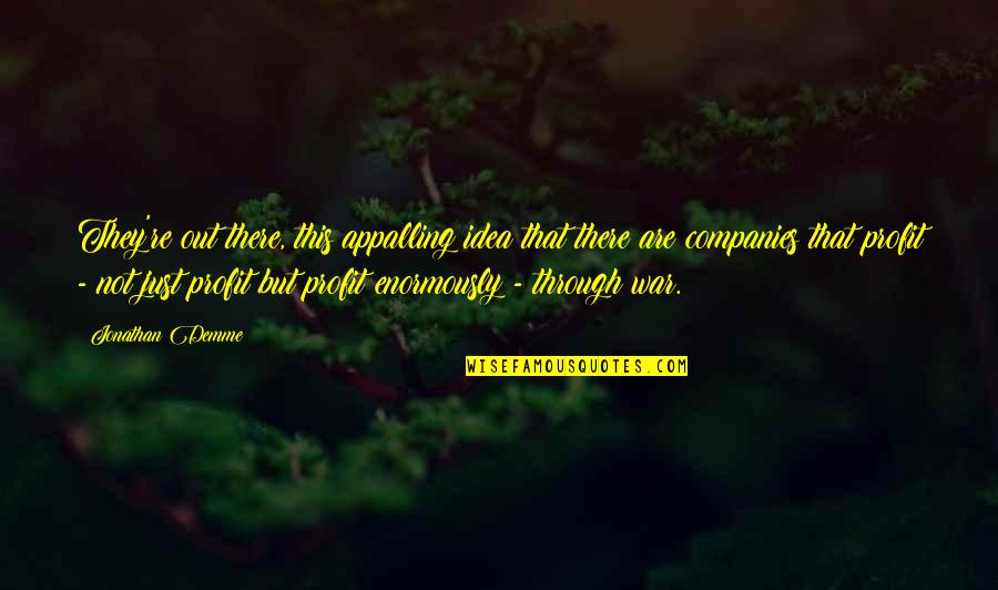 Non Profit Quotes By Jonathan Demme: They're out there, this appalling idea that there Non Profit Quotes By Jonathan Demme: They're out there, this appalling idea that there