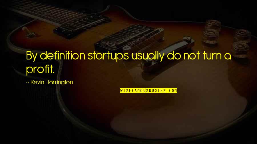 Non Profit Quotes By Kevin Harrington: By definition startups usually do not turn a Non Profit Quotes By Kevin Harrington: By definition startups usually do not turn a