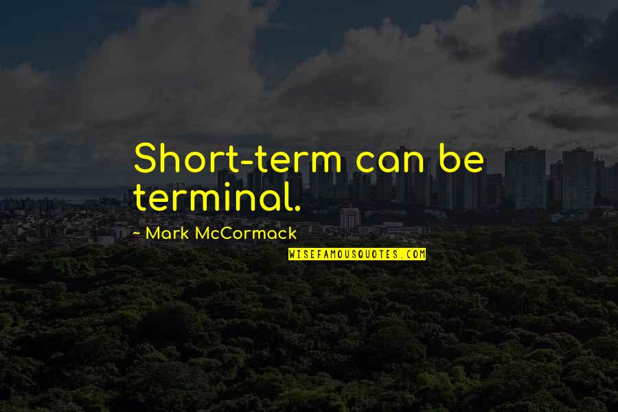 Non Profit Quotes By Mark McCormack: Short-term can be terminal.