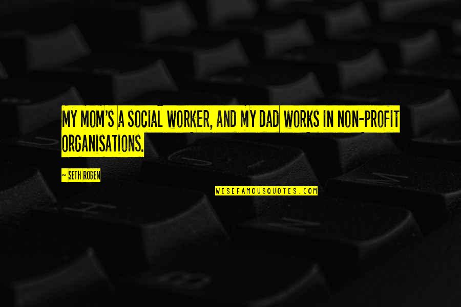 Non Profit Quotes By Seth Rogen: My mom's a social worker, and my dad