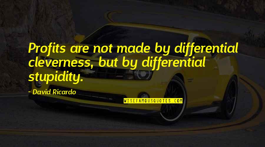 Non Profits Quotes By David Ricardo: Profits are not made by differential cleverness, but