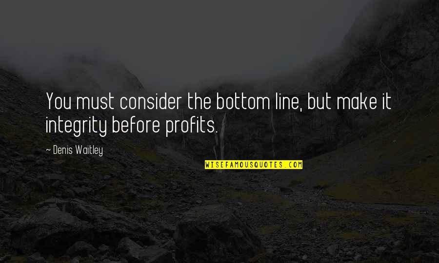 Non Profits Quotes By Denis Waitley: You must consider the bottom line, but make