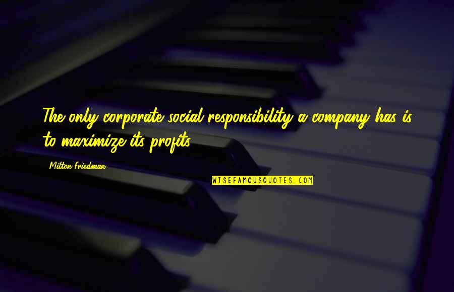 Non Profits Quotes By Milton Friedman: The only corporate social responsibility a company has