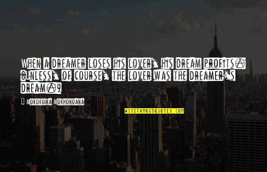 Non Profits Quotes By Mokokoma Mokhonoana: When a dreamer loses his lover, his dream