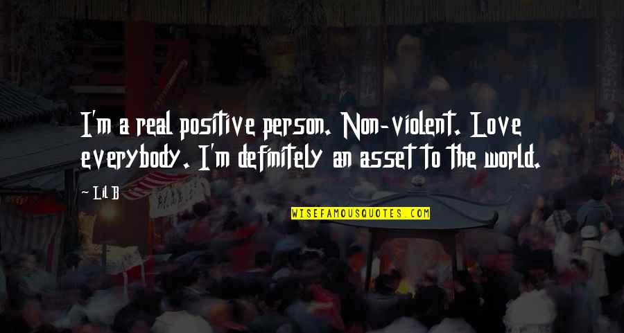 Non-proliferation Quotes By Lil B: I'm a real positive person. Non-violent. Love everybody.