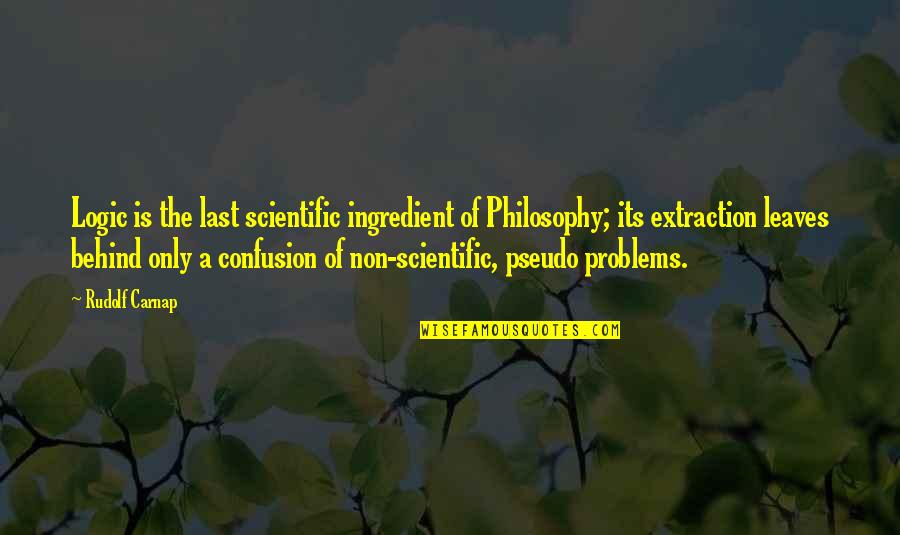 Non-proliferation Quotes By Rudolf Carnap: Logic is the last scientific ingredient of Philosophy;