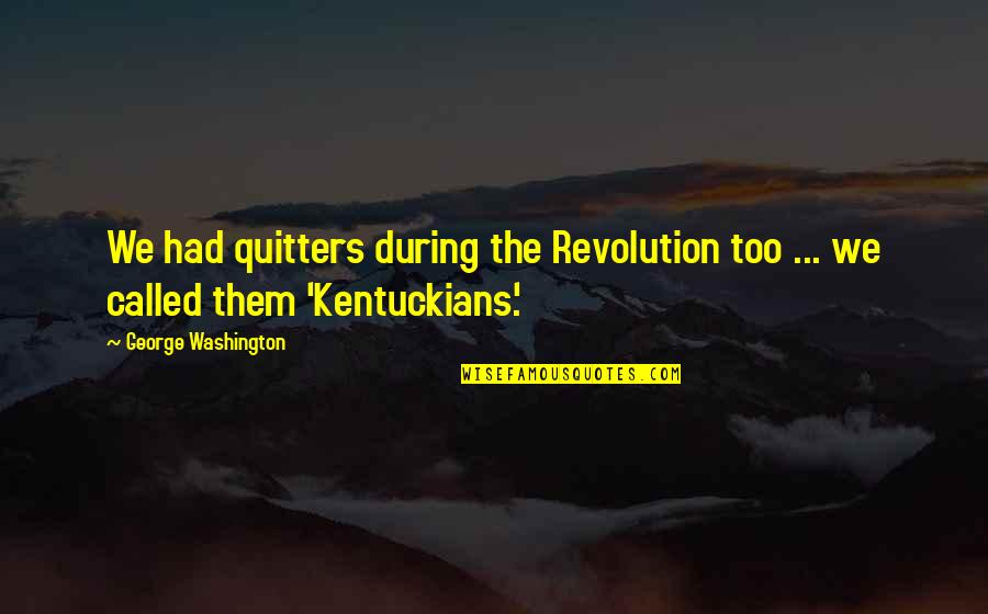 Non Quitters Quotes By George Washington: We had quitters during the Revolution too ...