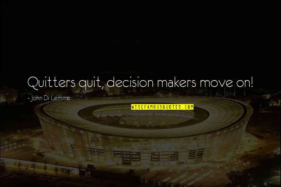 Non Quitters Quotes By John Di Lemme: Quitters quit, decision makers move on!