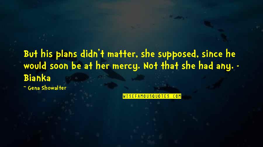 Non Racist States Quotes By Gena Showalter: But his plans didn't matter, she supposed, since Non Racist States Quotes By Gena Showalter: But his plans didn't matter, she supposed, since