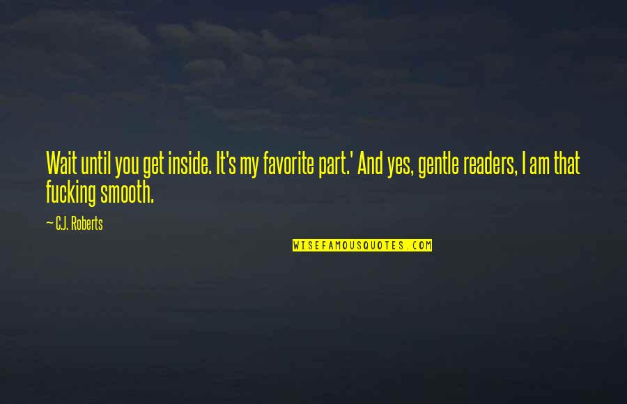 Non Readers Quotes By C.J. Roberts: Wait until you get inside. It's my favorite