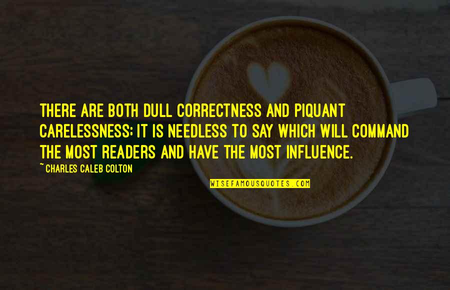 Non Readers Quotes By Charles Caleb Colton: There are both dull correctness and piquant carelessness; Non Readers Quotes By Charles Caleb Colton: There are both dull correctness and piquant carelessness;