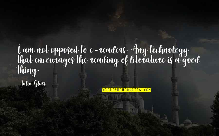 Non Readers Quotes By Julia Glass: I am not opposed to e-readers. Any technology