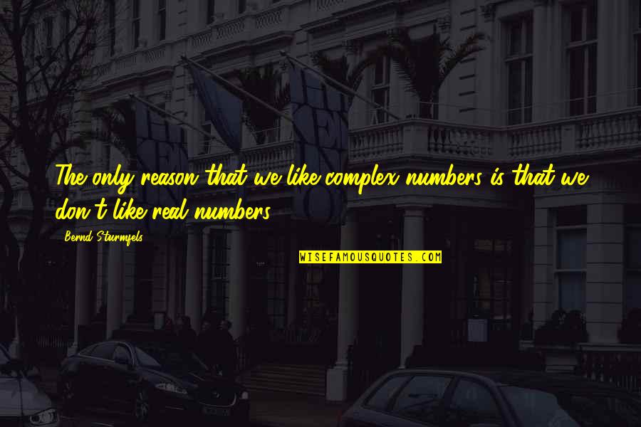 Non Real Numbers Quotes By Bernd Sturmfels: The only reason that we like complex numbers