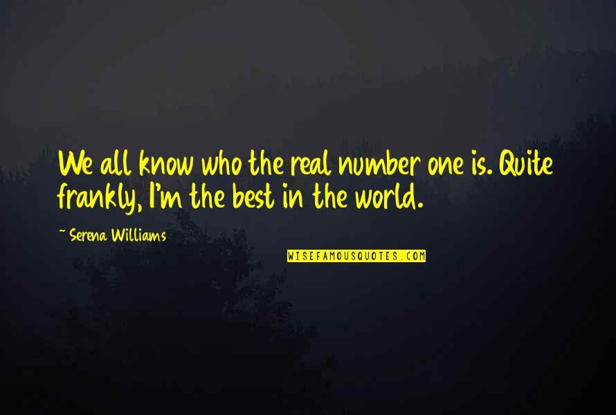 Non Real Numbers Quotes By Serena Williams: We all know who the real number one