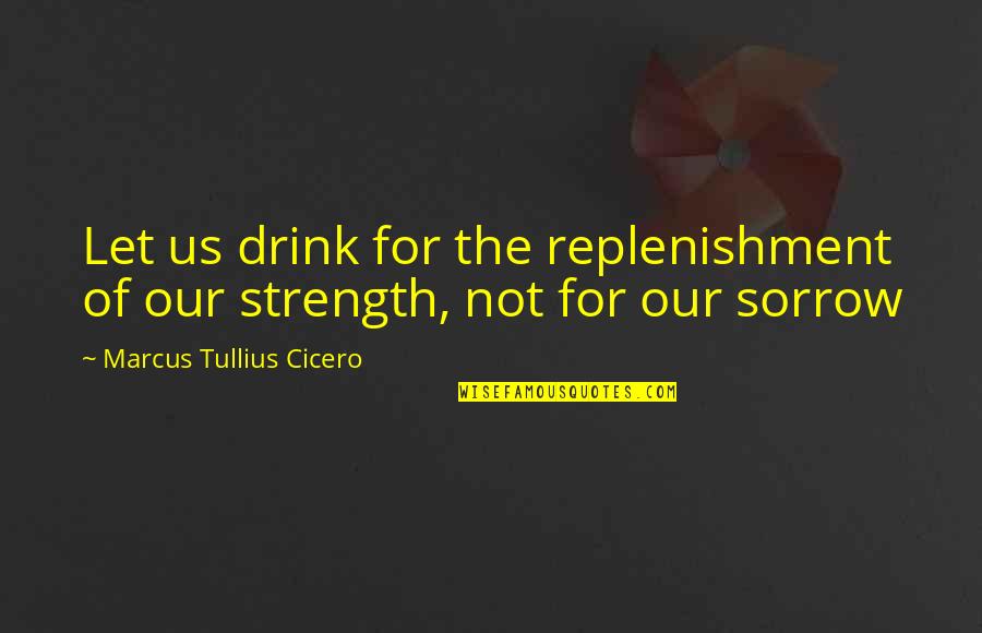 Non Realistic Plays Quotes By Marcus Tullius Cicero: Let us drink for the replenishment of our