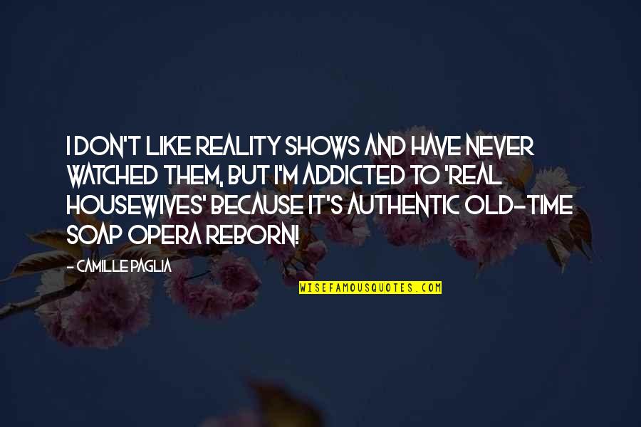Non Reality Shows Quotes By Camille Paglia: I don't like reality shows and have never