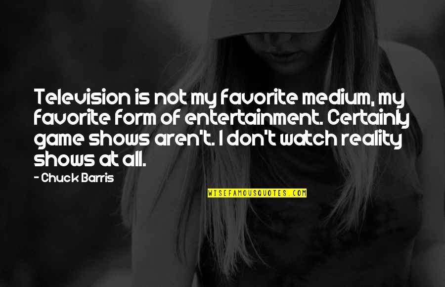 Non Reality Shows Quotes By Chuck Barris: Television is not my favorite medium, my favorite