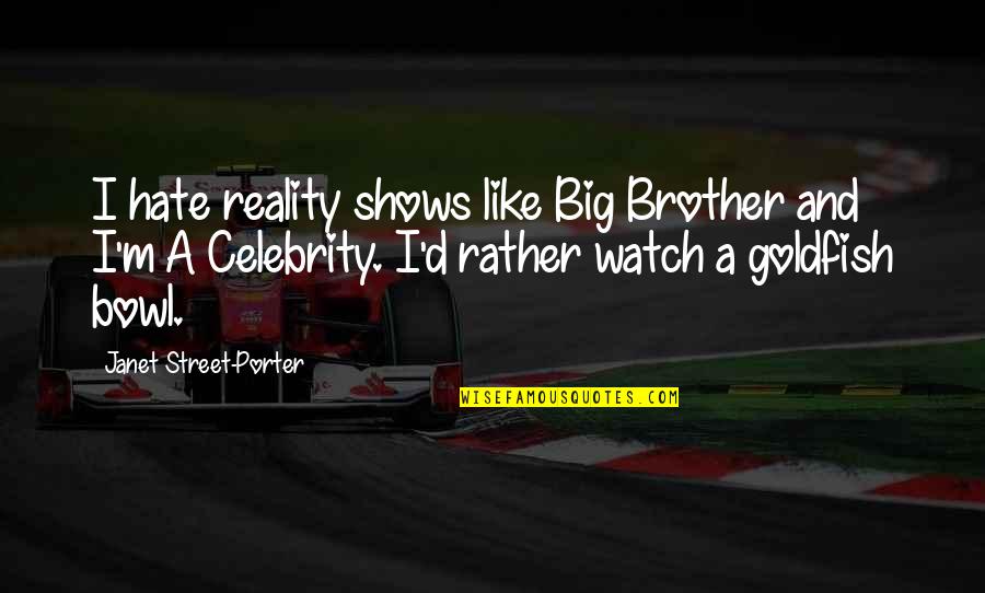 Non Reality Shows Quotes By Janet Street-Porter: I hate reality shows like Big Brother and