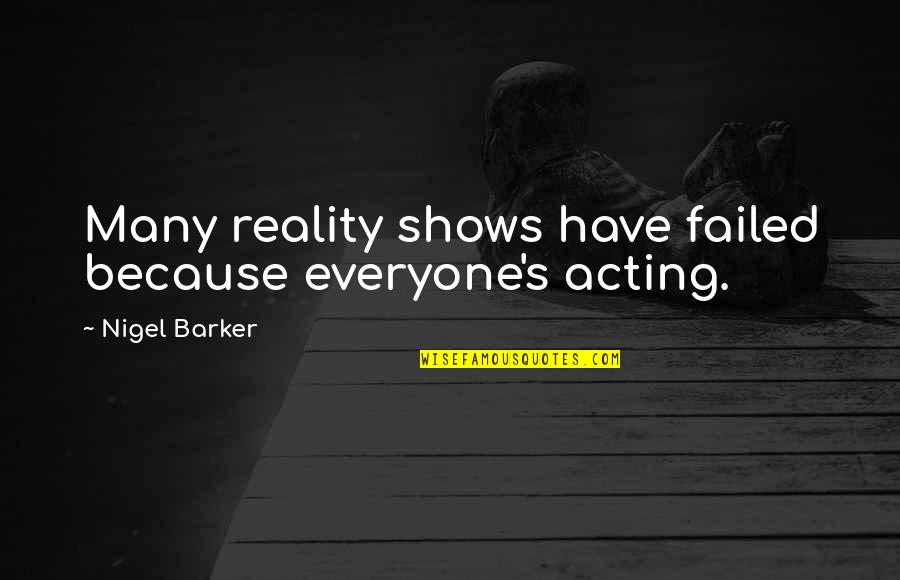 Non Reality Shows Quotes By Nigel Barker: Many reality shows have failed because everyone's acting.